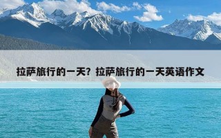 拉萨旅行的一天？拉萨旅行的一天英语作文