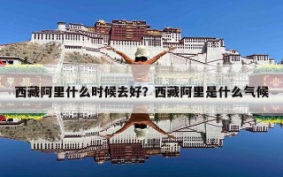 西藏阿里什么时候去好？西藏阿里是什么气候