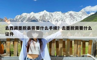 去西藏墨脱县需要什么手续？去墨脱需要什么证件