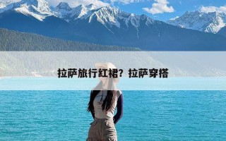 拉萨旅行红裙？拉萨穿搭