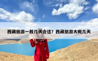 西藏旅游一般几天合适？西藏旅游大概几天