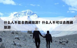 什么人不能去西藏旅游？什么人不可以去西藏旅游