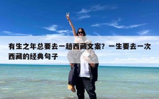 有生之年总要去一趟西藏文案？一生要去一次西藏的经典句子