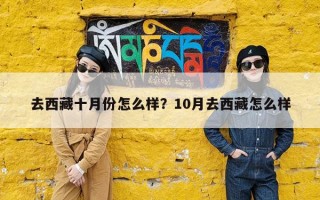 去西藏十月份怎么样？10月去西藏怎么样