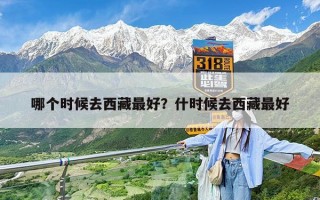 哪个时候去西藏最好？什时候去西藏最好