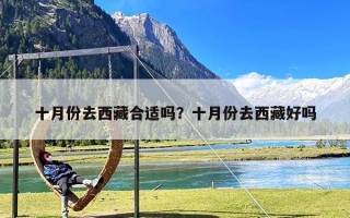 十月份去西藏合适吗？十月份去西藏好吗