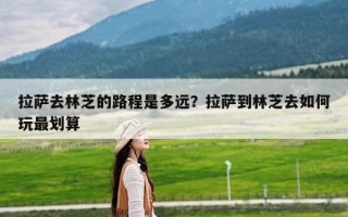 拉萨去林芝的路程是多远？拉萨到林芝去如何玩最划算