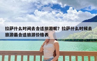 拉萨什么时间去合适旅游呢？拉萨什么时候去旅游最合适旅游价格表