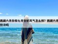 西藏六月份和七月份的天气怎么样？西藏六月份冷吗