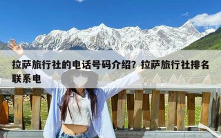 拉萨旅行社的电话号码介绍？拉萨旅行社排名联系电