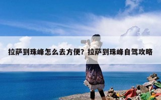 拉萨到珠峰怎么去方便？拉萨到珠峰自驾攻略