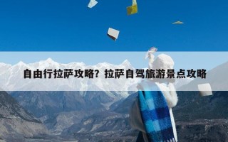 自由行拉萨攻略？拉萨自驾旅游景点攻略