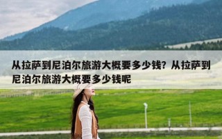 从拉萨到尼泊尔旅游大概要多少钱？从拉萨到尼泊尔旅游大概要多少钱呢