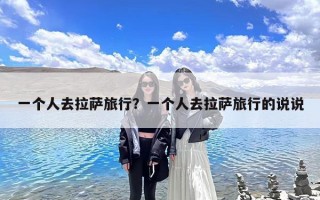 一个人去拉萨旅行？一个人去拉萨旅行的说说