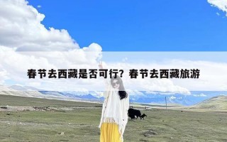 春节去西藏是否可行？春节去西藏旅游