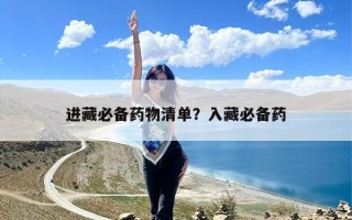 进藏必备药物清单？入藏必备药
