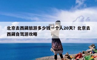 北京去西藏旅游多少钱一个人20天？北京去西藏自驾游攻略