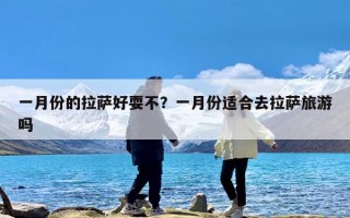 一月份的拉萨好耍不？一月份适合去拉萨旅游吗