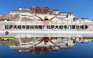 拉萨大昭寺游玩攻略？拉萨大昭寺门票价格多少