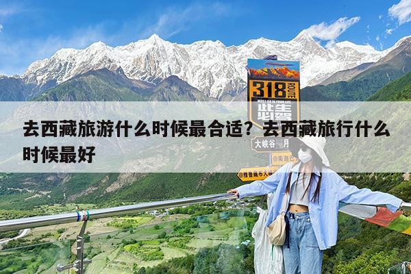 去西藏旅游什么时候最合适?去西藏旅行什么时候最好