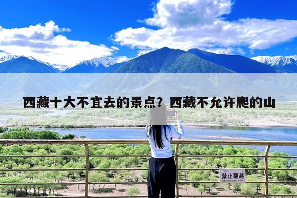 西藏十大不宜去的景点?西藏不允许爬的山
