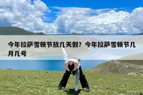 今年拉萨雪顿节放几天假?今年拉萨雪顿节几月几号