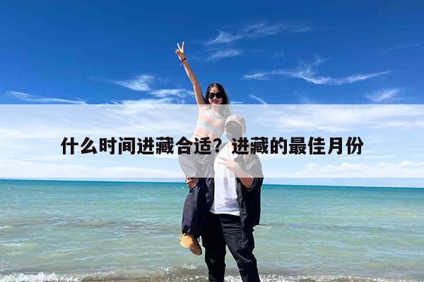 什么时间进藏合适?进藏的最佳月份