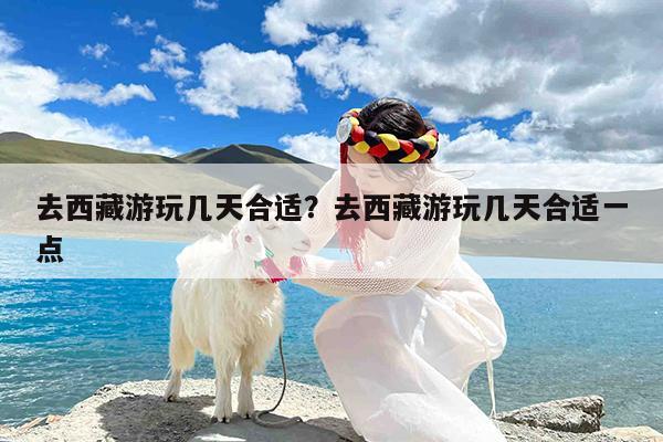 去西藏游玩几天合适?去西藏游玩几天合适一点