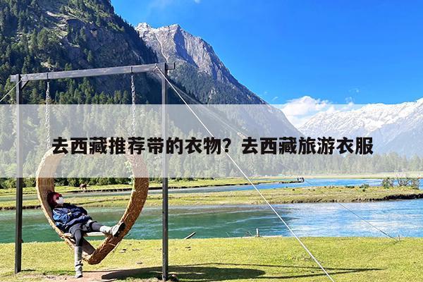 去西藏推荐带的衣物?去西藏旅游衣服
