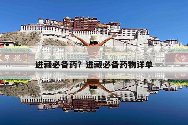进藏必备药?进藏必备药物详单