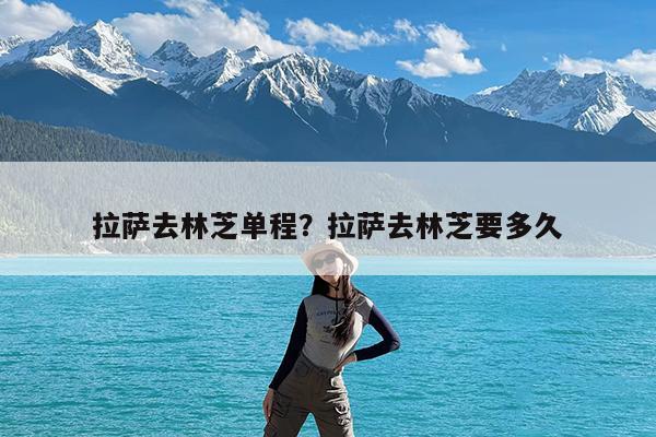 拉萨去林芝单程?拉萨去林芝要多久