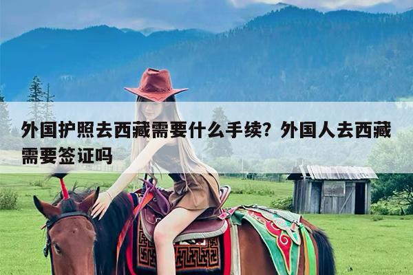 外国护照去西藏需要什么手续?外国人去西藏需要签证吗