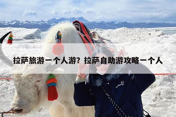 拉萨旅游一个人游?拉萨自助游攻略一个人