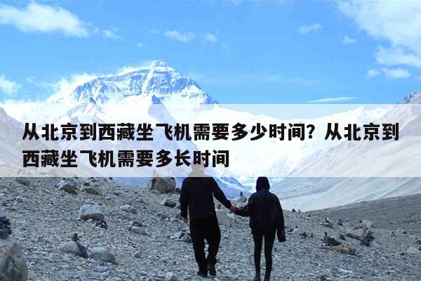 从北京到西藏坐飞机需要多少时间?从北京到西藏坐飞机需要多长时间