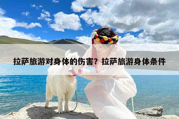 拉萨旅游对身体的伤害?拉萨旅游身体条件