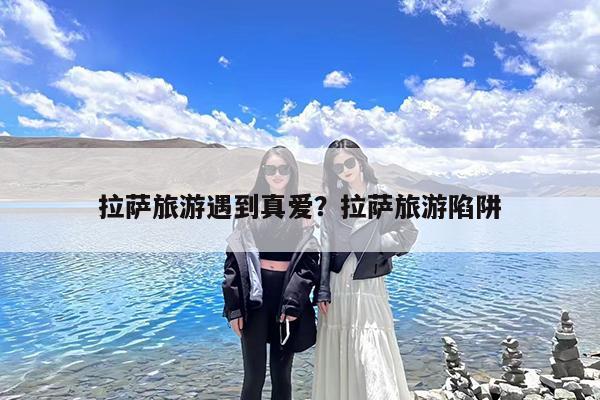 拉萨旅游遇到真爱?拉萨旅游陷阱