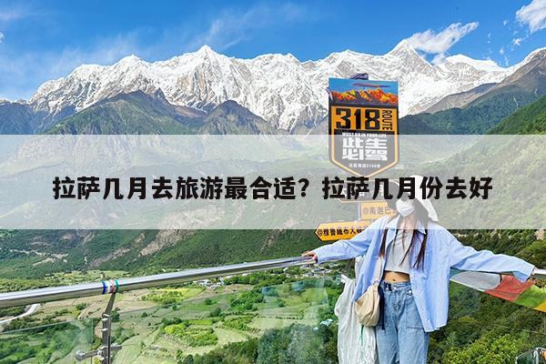 拉萨几月去旅游最合适?拉萨几月份去好
