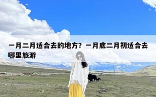 一月二月适合去的地方？一月底二月初适合去哪里旅游