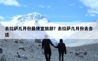 去拉萨几月份最便宜旅游？去拉萨几月份去合适