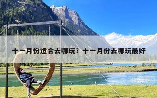 十一月份适合去哪玩？十一月份去哪玩最好