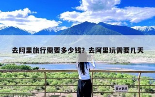 去阿里旅行需要多少钱？去阿里玩需要几天