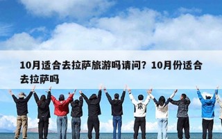 10月适合去拉萨旅游吗请问？10月份适合去拉萨吗