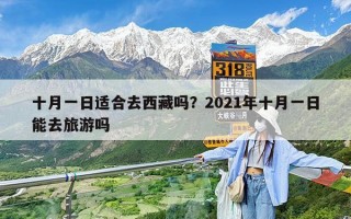 十月一日适合去西藏吗？2021年十月一日能去旅游吗