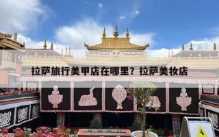 拉萨旅行美甲店在哪里？拉萨美妆店