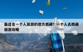最适合一个人旅游的地方西藏？一个人去西藏旅游攻略