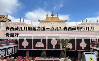 去西藏几月旅游合适一点儿？去西藏旅行几月份最好