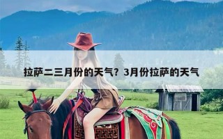 拉萨二三月份的天气？3月份拉萨的天气