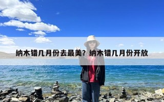 纳木错几月份去最美？纳木错几月份开放