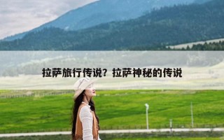 拉萨旅行传说？拉萨神秘的传说