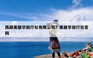 西藏美丽华旅行社有限公司？美丽华旅行社官网